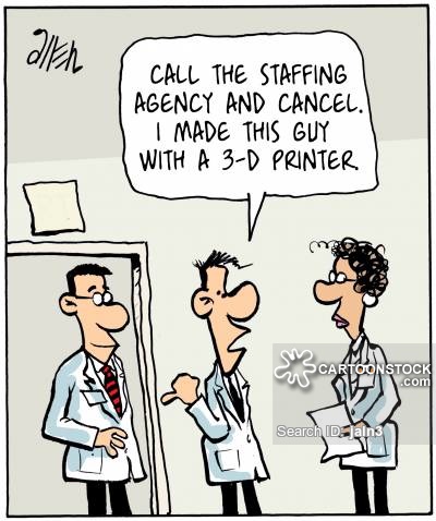 "Call the staffing agency and cancel. I made this guy with a 3-D Printer."